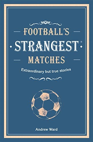 Football's Strangest Matches: Extraordinary but true stories f .