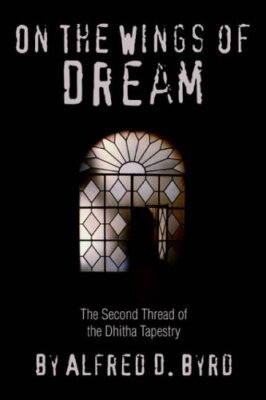 On the Wings of Dream: The Second Thread of the Dhitha Tapestry by Byrd New-,