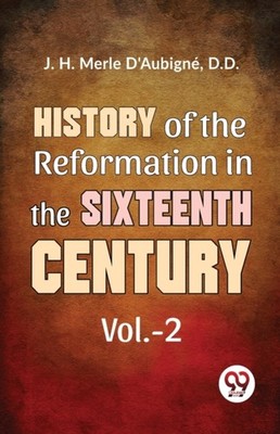History Of The Reformation In The Sixteenth by D'Aubigné D D J H Merle PAPERBACK