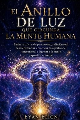 El Anillo de Luz Que Circunda La Mente Humana: Limite Artificial Del Pensamiento