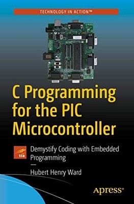 C Programming for the PIC Microcontroller : Demystify Coding with Embedded ...
