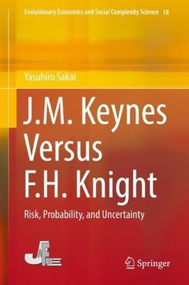 J.M. Keynes Versus F.H. Knight: Risk, Probability, and Uncertainty by Yasuhiro S