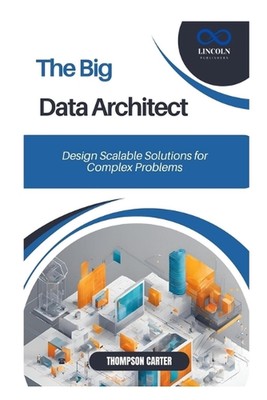 The Big Data Architect: Design Scalable Solutions for Complex Problems by Thomps