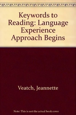 KEY WORDS TO READING: THE LANGUAGE EXPERIENCE APPROACH By Jeannette Veatch