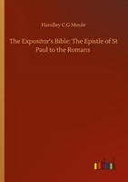 The Expositor's Bible: The Epistle Of St Paul To The Romans Handley C. G Moule
