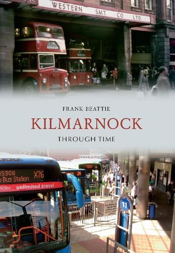 Kilmarnock Through Time by Frank Beattie - 9781848684102
