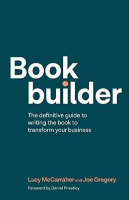 Bookbuilder: The definitive guide to writing the book to transfo
