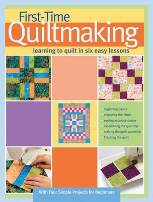First-Time Quiltmaking: Learning to Quilt in Six Easy Lessons (Landauer) Ste...