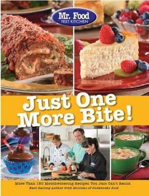 Mr. Food Test Kitchen Just One More Bite!: More Than 150 Mouthwatering Recip...