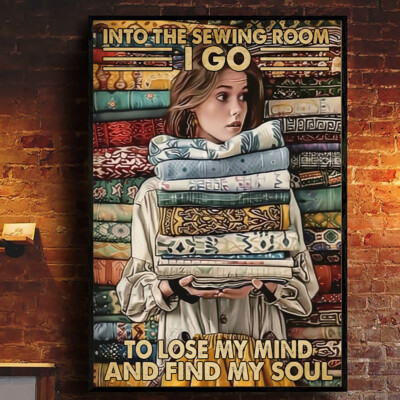 Into Sewing Room I Go To Lose My Mind And Find My Soul Girl Hold Fabric Poster
