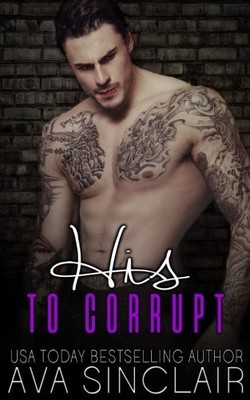 HIS TO CORRUPT (COMPLETELY HIS) (VOLUME 4) By Ava Sinclair **BRAND NEW**