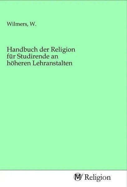 W. Wilmers | Handbuch Der Religion FüR Studirende An HöHeren Lehranstalten-image
