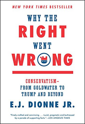 Why the Right Went Wrong: Conservatism--From... - Dionne Jr, Senior Fellow E J