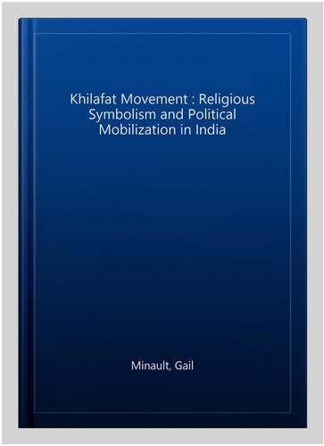 Khilafat Movement : Religious Symbolism and Political Mobilization in ...