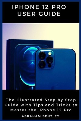 iPhone 12 Pro User Guide The Illustrated Step by Step Guide with Tips and Tricks