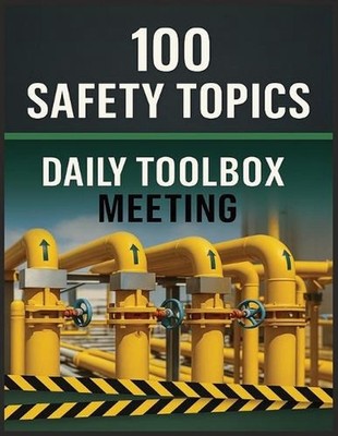 100 Safety Topics: Daily Toolbox Meetings: Practical Safety Talks to Prevent Acc