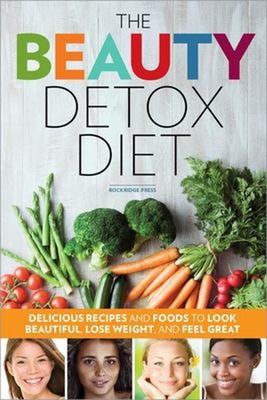 The Beauty Detox Diet : Delicious Recipes and Foods to Look Beaut
