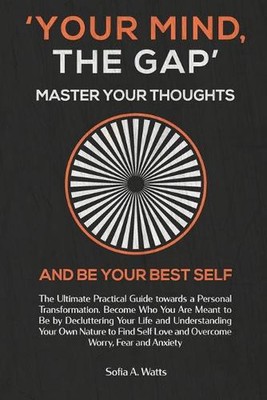 YOUR MIND, THE GAP. Master your thoughts and be your best self: Practical Guide 