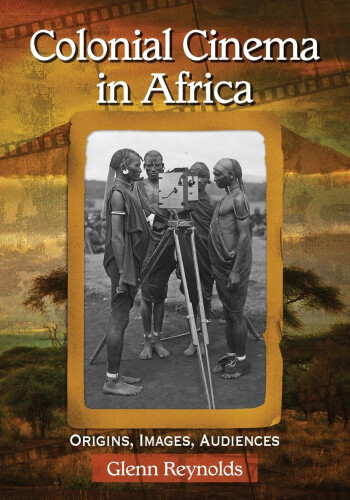 Thumbnail - Colonial Cinema In Africa: Origins, Images, Audiences By Reynolds,