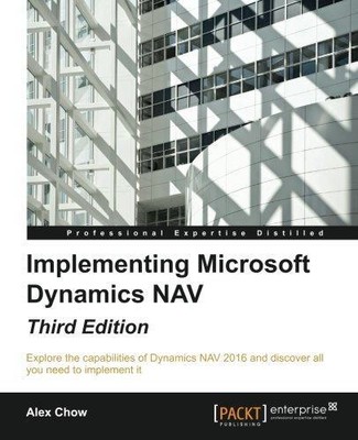 Implementing Microsoft Dynamics NAV - Third Edition: Implementing Microsoft Dyna