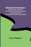 Henry Pidgeon | Memorials Of Shrewsbury; Being A Concise Description Of The...