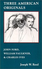 Three American Originals: John Ford, William Faulkner, and Charles Ives