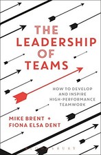 The Leadership of Teams: How to Develop and Inspire High-performance Teamwork b