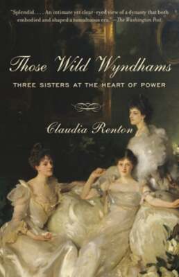 Those Wild Wyndhams: Three Sisters at the Heart of Power by Claudia Renton: New