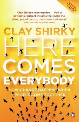 Here Comes Everybody: How Change Happens when People  by Shirky, Clay 0141030623