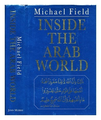 FIELD, MICHAEL (1949-) Inside the Arab world 1994 First Edition Hardcover