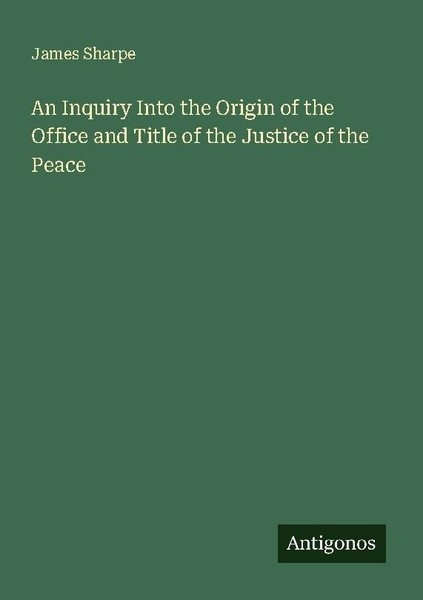 An Inquiry Into The Origin Of The Office And Title Of The Justice Of The Peace J-image