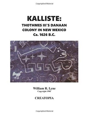 KALLISTE: THOTHMES III'S DANAAN COLONY IN NEW MEXICO By William Rayford Lyne NEW