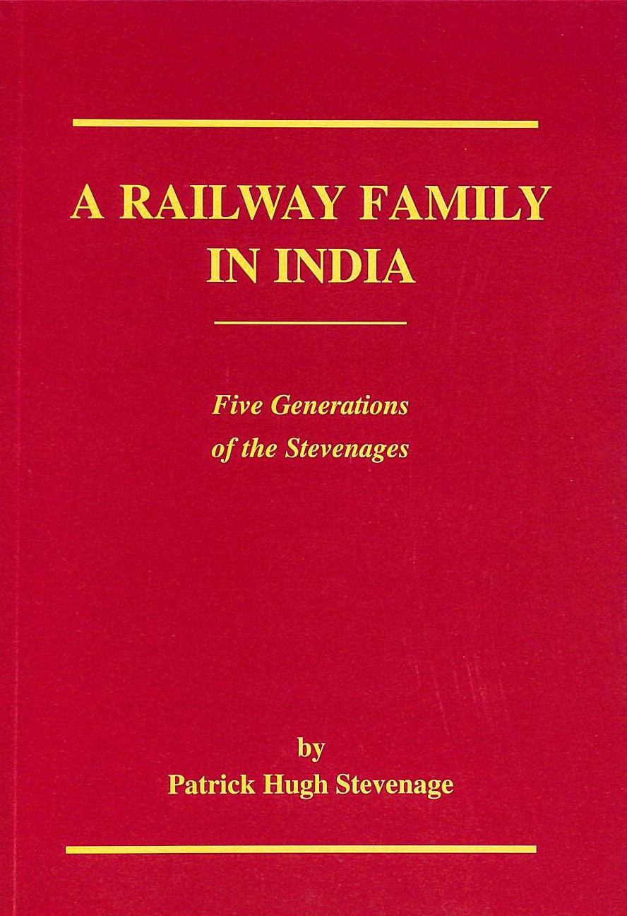 A Railway Family in India: Five Generations of the Stevenages by Stevenage, Patr