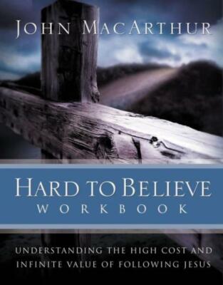 Hard To Believe Workbook: Understanding The High Cost And Infinite Value Of...