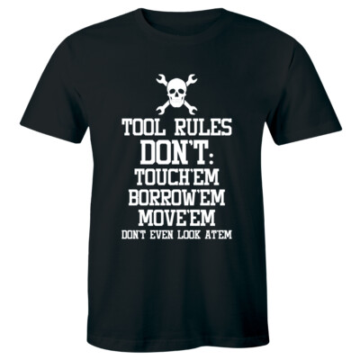 Tool Rules Don t Touch 'em Borrow 'em Move 'em Don t Even Look At 'em Men's Tee
