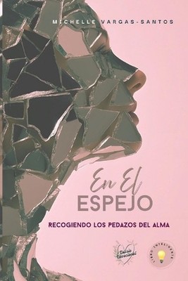 En el espejo: Recogiendo los pedazos del alma by Michelle Vargas-Santos (Spanish