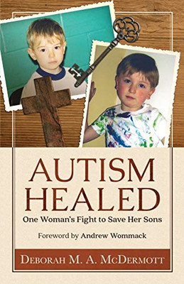 Autism Healed: One Woman's Fight to Save Her Sons - McDermott, Deborah M. A.
