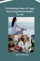 The Healing Power Of Yoga | Nurturing Mental Health For All | Alice Johansson