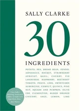 Sally Clarke: 30 Ingredients (Hardback or Cased Book)