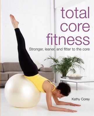 Total Core Fitness: Stronger, Leaner, and Fitter to the Core,Kat