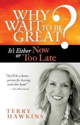 Why Wait to Be Great? : It's Either Now or Too Late by Terry Hawkins (2013, ...