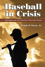 Baseball in Crisis: Spiraling Costs, Bad Behavior, Uncertain Future by Frank P.