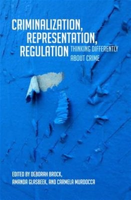Criminalization, Representation, Regulation : Thinking Differently about Crim...