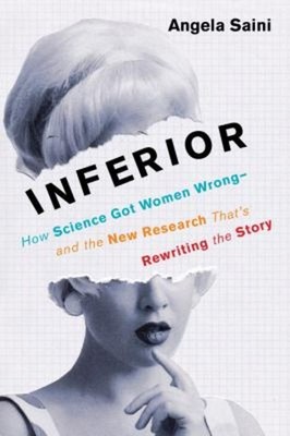Inferior : How Science Got Women Wrong-And the New Research That'