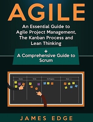 Agile: An Essential Guide to Agile Project Management, The Kanban Process and Le