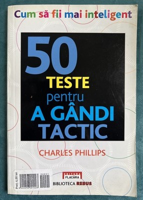 Cum sa fii mai inteligent. 50 teste pentru a gandi tactic, Charles Phillips