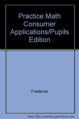 PRACTICE MATH CONSUMER APPLICATIONS/PUPILS EDITION By Frederick - Hardcover