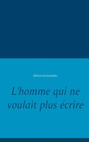 Adrien Grossrieder | L'homme Qui Ne Voulait Plus éCrire | Taschenbuch (2018)