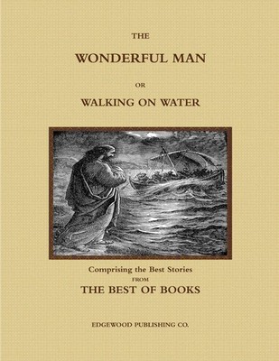 Edgewood Publishing Co. | THE WONDERFUL MAN OR WALKING ON WATER. Comprising...