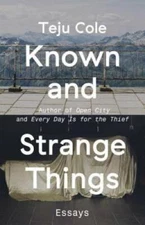 Known and Strange Things: Essays - Paperback By Cole, Teju - GOOD